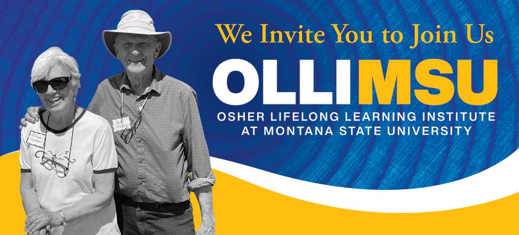 We Invite You to Join Us:  OLLI at MSU Osher Lifelong Learning Institute at Montana State University